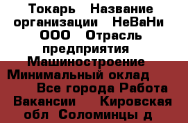 Токарь › Название организации ­ НеВаНи, ООО › Отрасль предприятия ­ Машиностроение › Минимальный оклад ­ 70 000 - Все города Работа » Вакансии   . Кировская обл.,Соломинцы д.